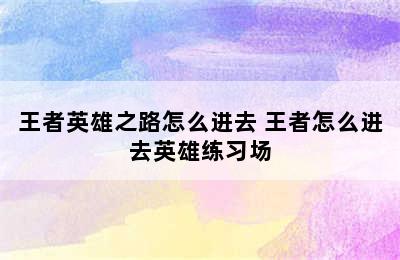 王者英雄之路怎么进去 王者怎么进去英雄练习场